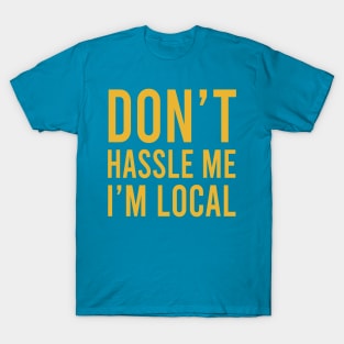 Don’t Hassle Me I’m Local T-Shirt